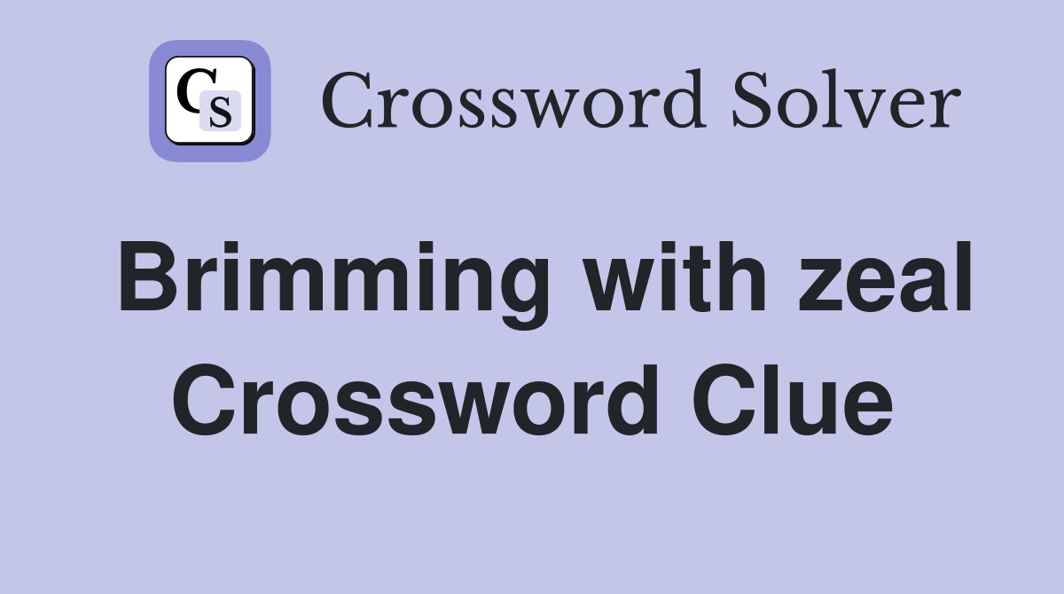 Brimming with zeal Crossword Clue