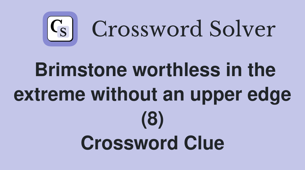Brimstone worthless in the extreme without an upper edge (8) Crossword Clue