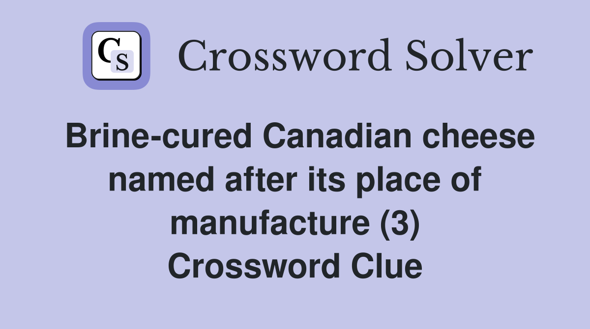 Brine-cured Canadian cheese named after its place of manufacture (3) Crossword Clue