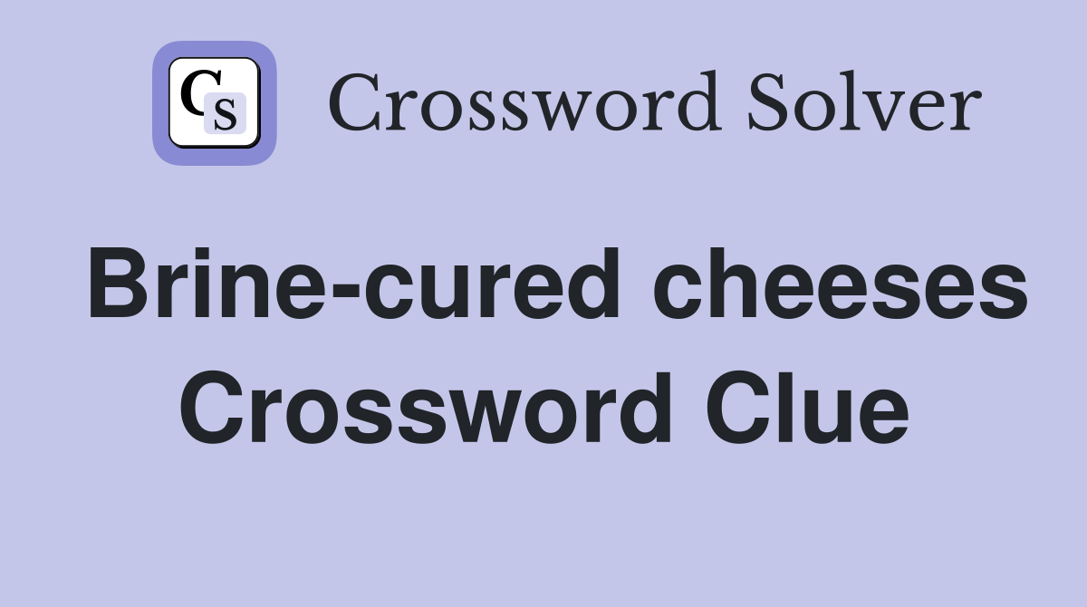 Brine-cured cheeses Crossword Clue