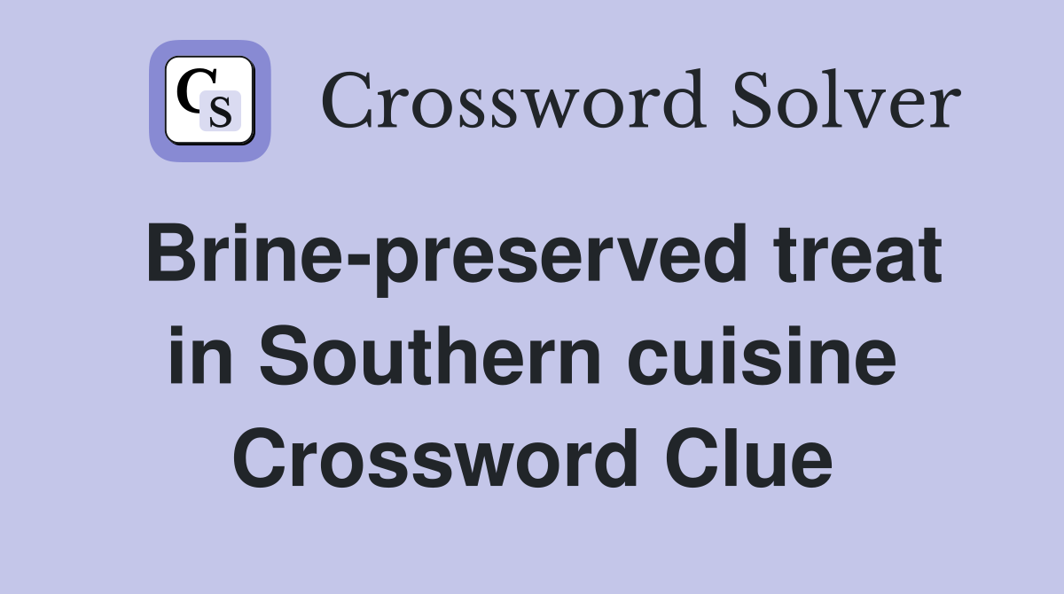 Brine-preserved treat in Southern cuisine Crossword Clue