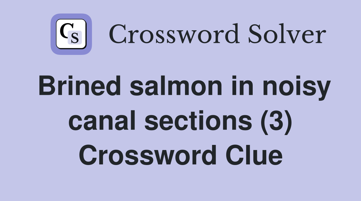 Brined salmon in noisy canal sections (3) Crossword Clue