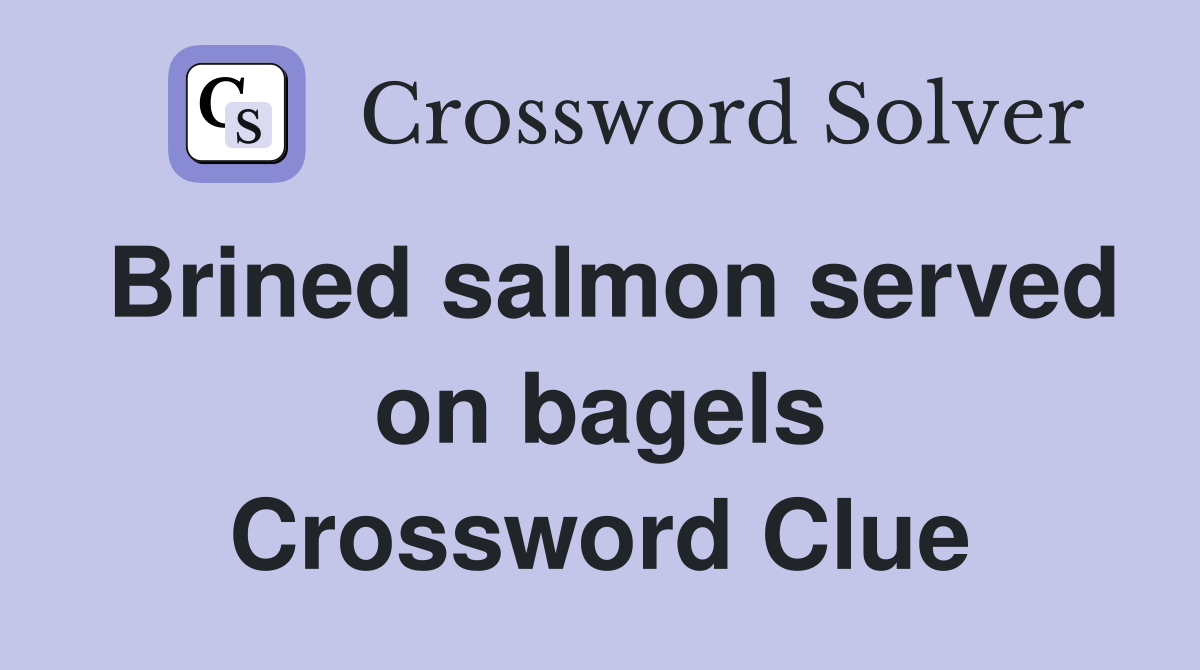 Brined salmon served on bagels Crossword Clue