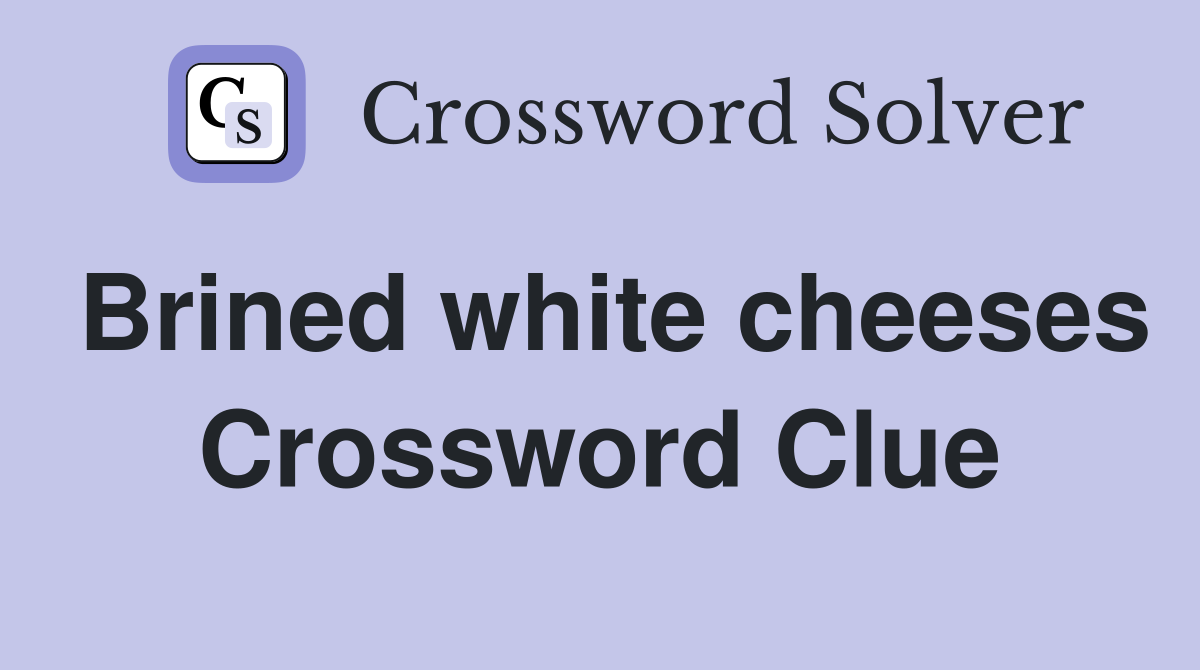 Brined white cheeses Crossword Clue