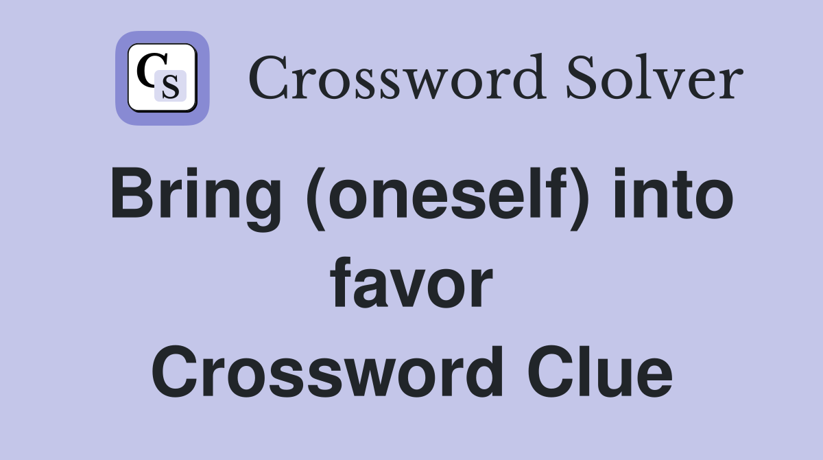Bring (oneself) into favor Crossword Clue