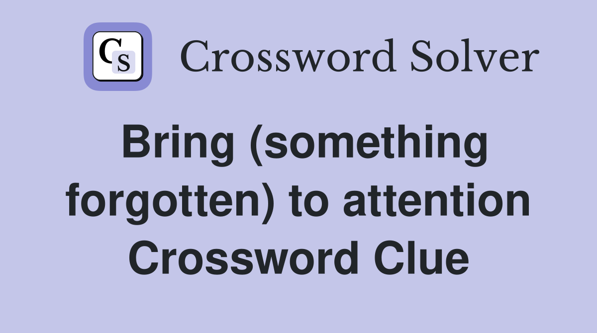 Bring (something forgotten) to attention Crossword Clue