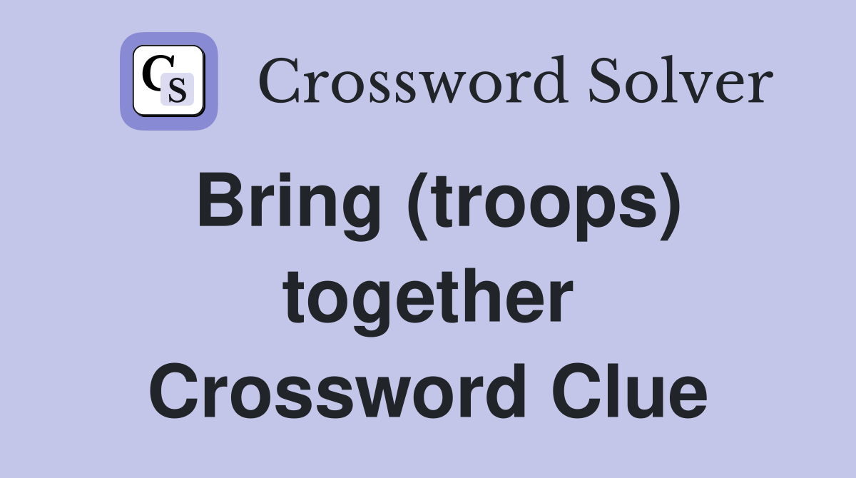 Bring (troops) together Crossword Clue