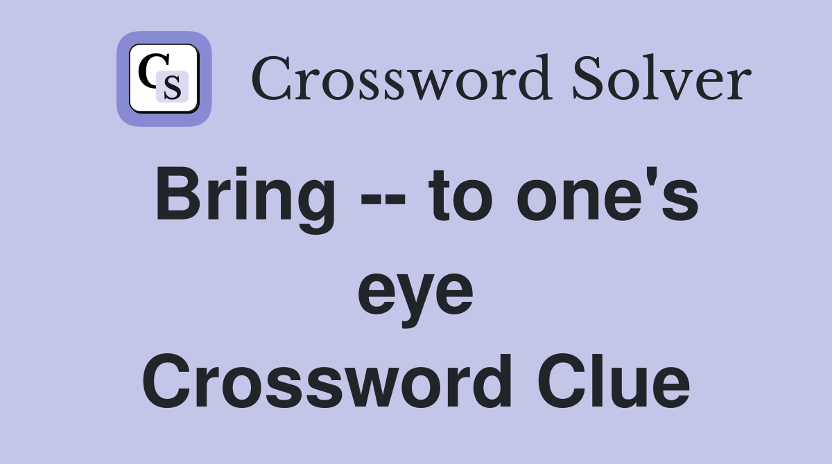 Bring -- to one's eye Crossword Clue