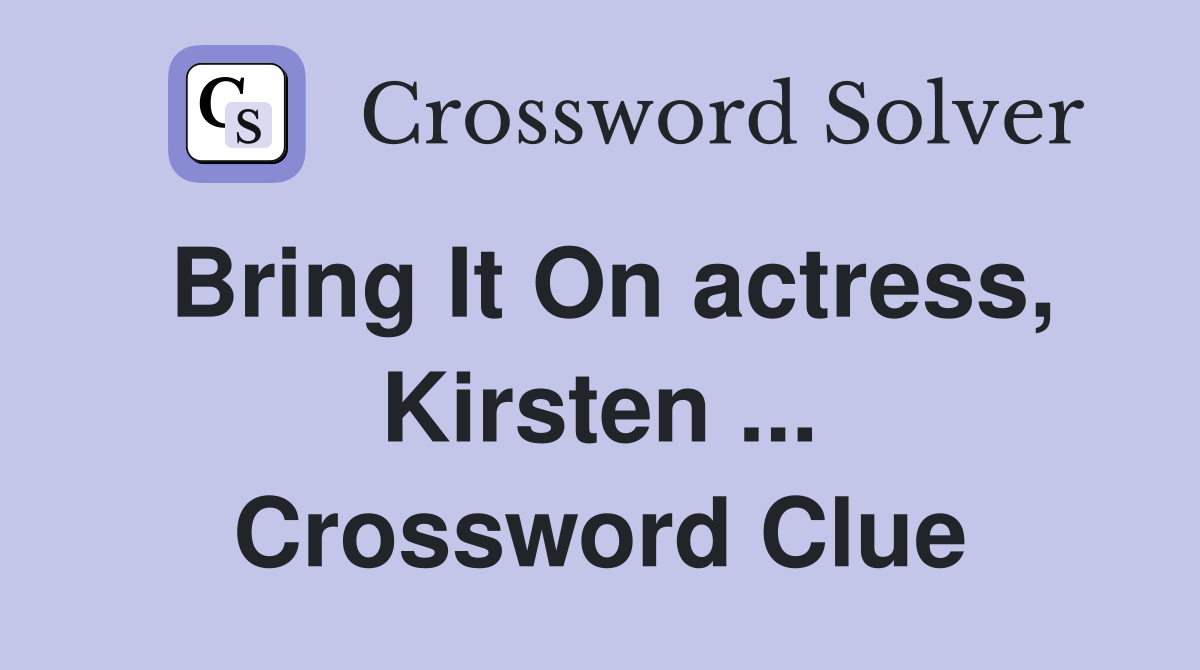 Bring It On actress, Kirsten ... Crossword Clue