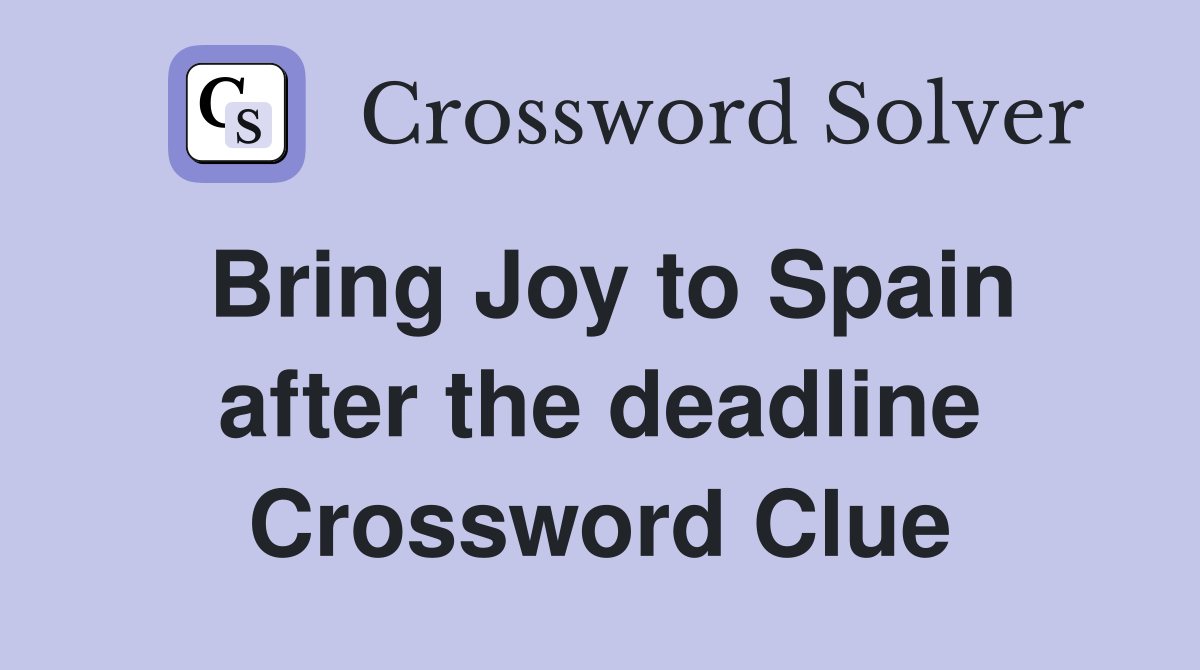 Bring Joy to Spain after the deadline Crossword Clue