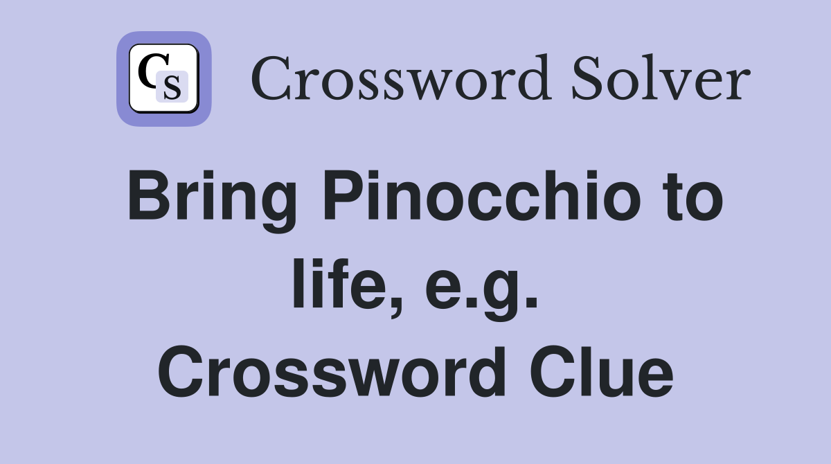 Bring Pinocchio to life, e.g. Crossword Clue