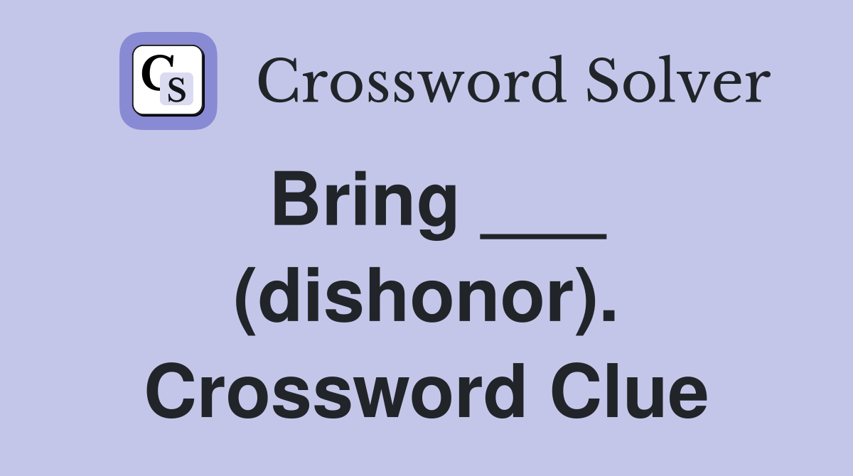 Bring ___ (dishonor). Crossword Clue