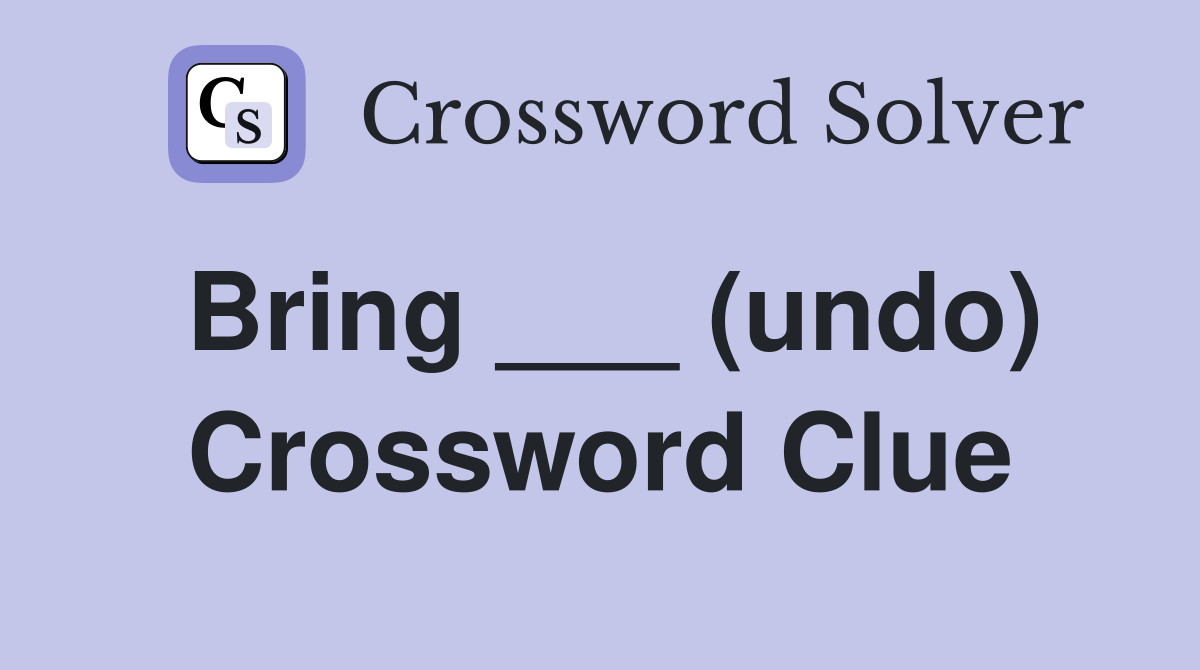 Bring ___ (undo) Crossword Clue