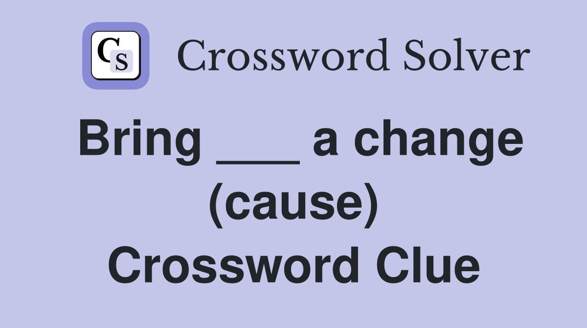 Bring ___ a change (cause) Crossword Clue
