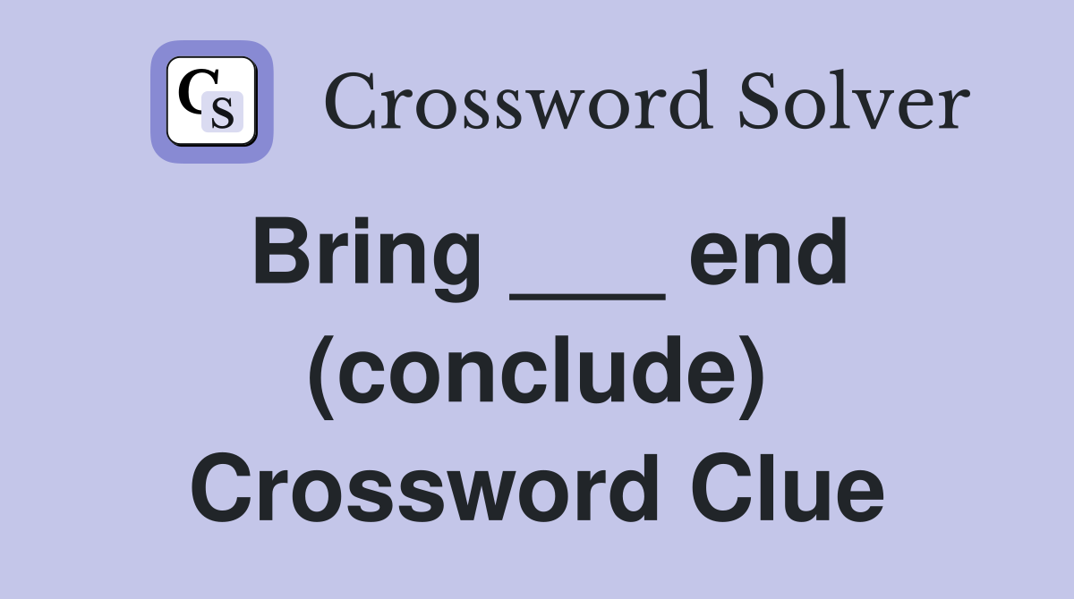 Bring ___ end (conclude) Crossword Clue