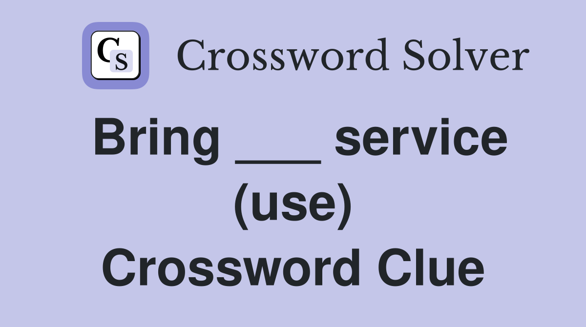 Bring ___ service (use) Crossword Clue