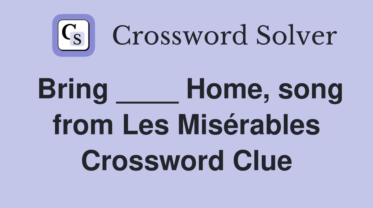 Bring ____ Home, song from Les Misérables Crossword Clue