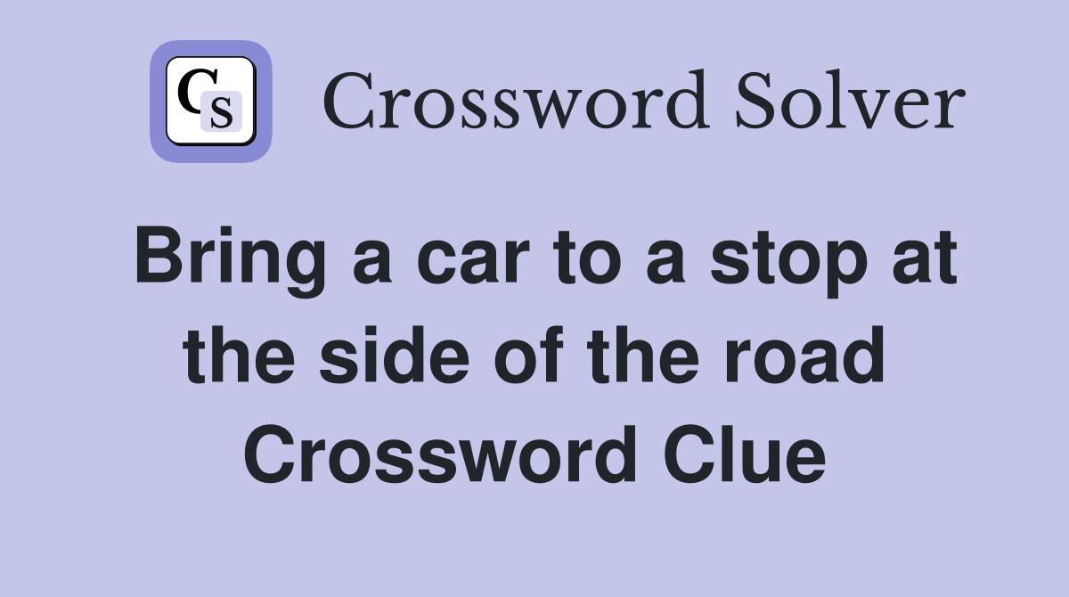 Bring a car to a stop at the side of the road Crossword Clue