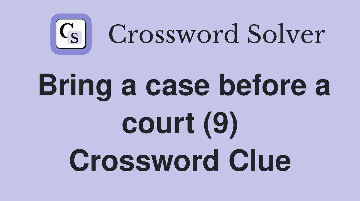 Bring a case before a court (9) Crossword Clue