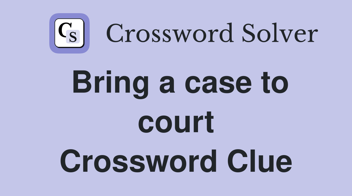 Bring a case to court Crossword Clue