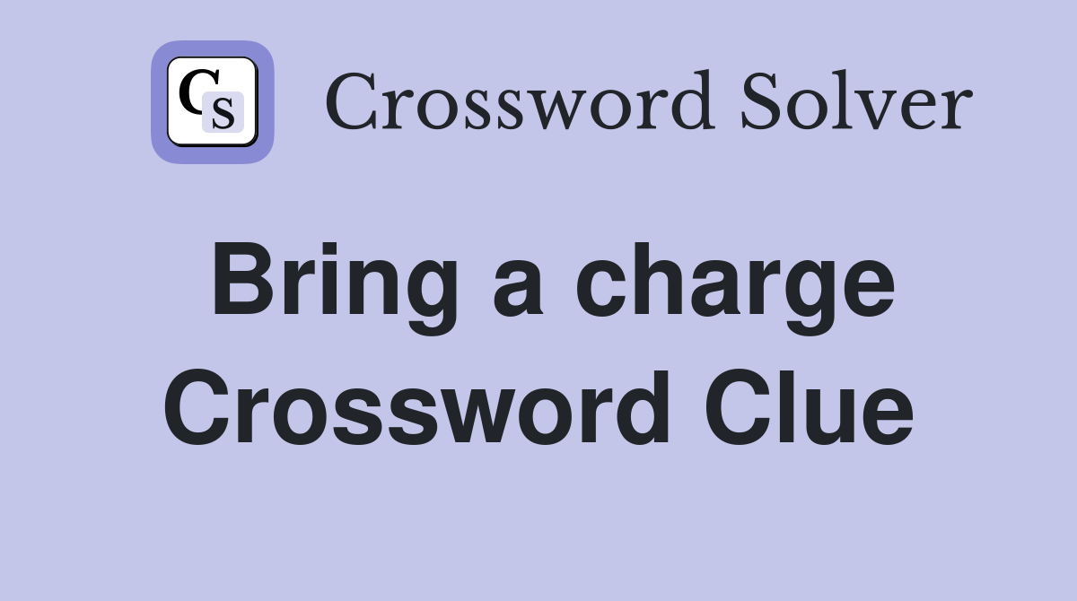 Bring a charge Crossword Clue