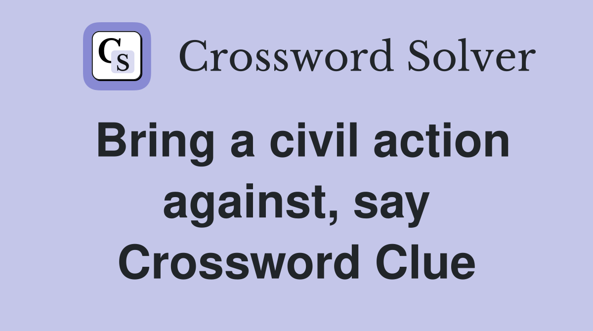 Bring a civil action against, say Crossword Clue