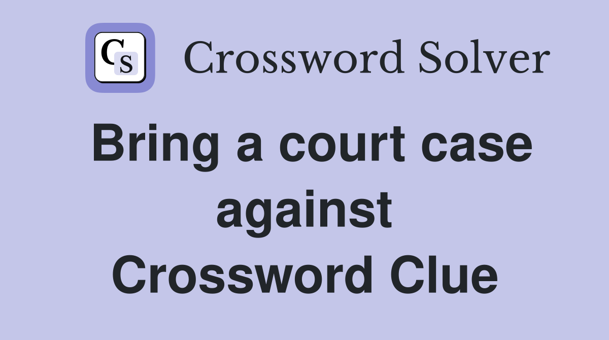 Bring a court case against Crossword Clue