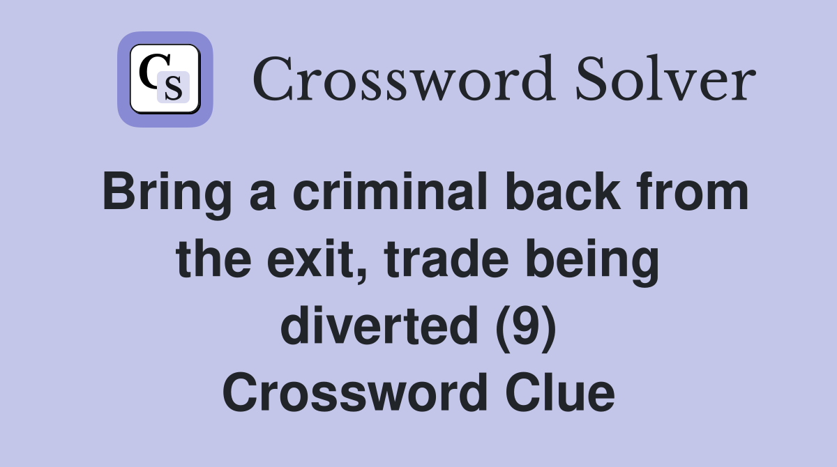 Bring a criminal back from the exit, trade being diverted (9) Crossword Clue