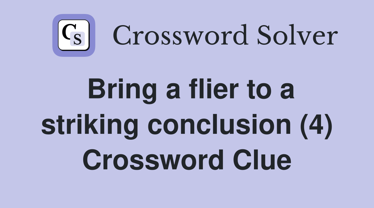 Bring a flier to a striking conclusion (4) Crossword Clue