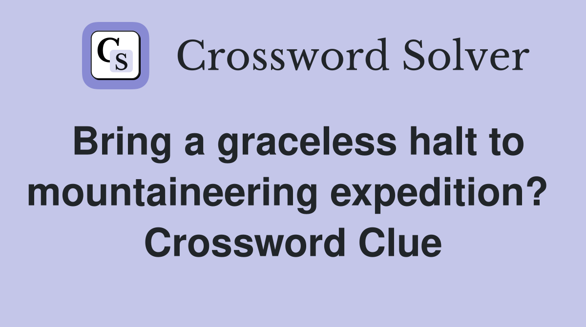 Bring a graceless halt to mountaineering expedition?  Crossword Clue