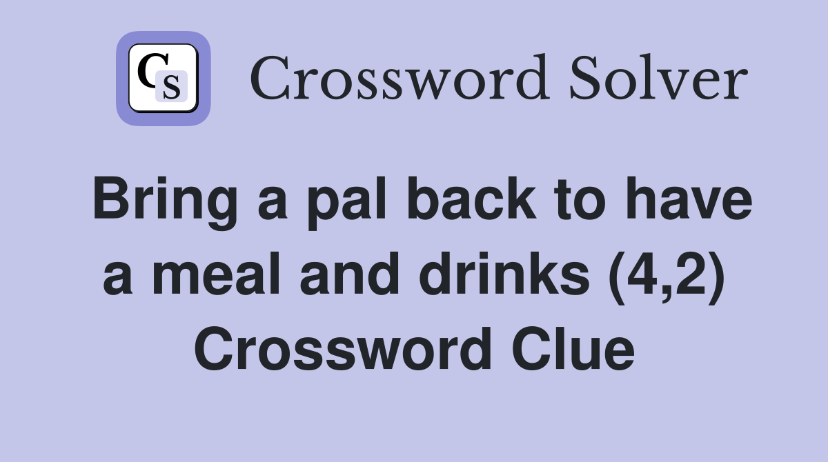 Bring a pal back to have a meal and drinks (4,2) Crossword Clue