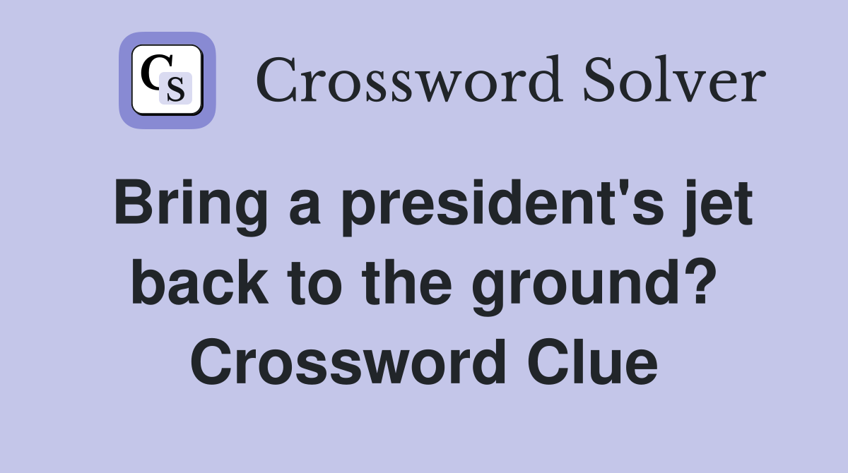 Bring a president's jet back to the ground? Crossword Clue