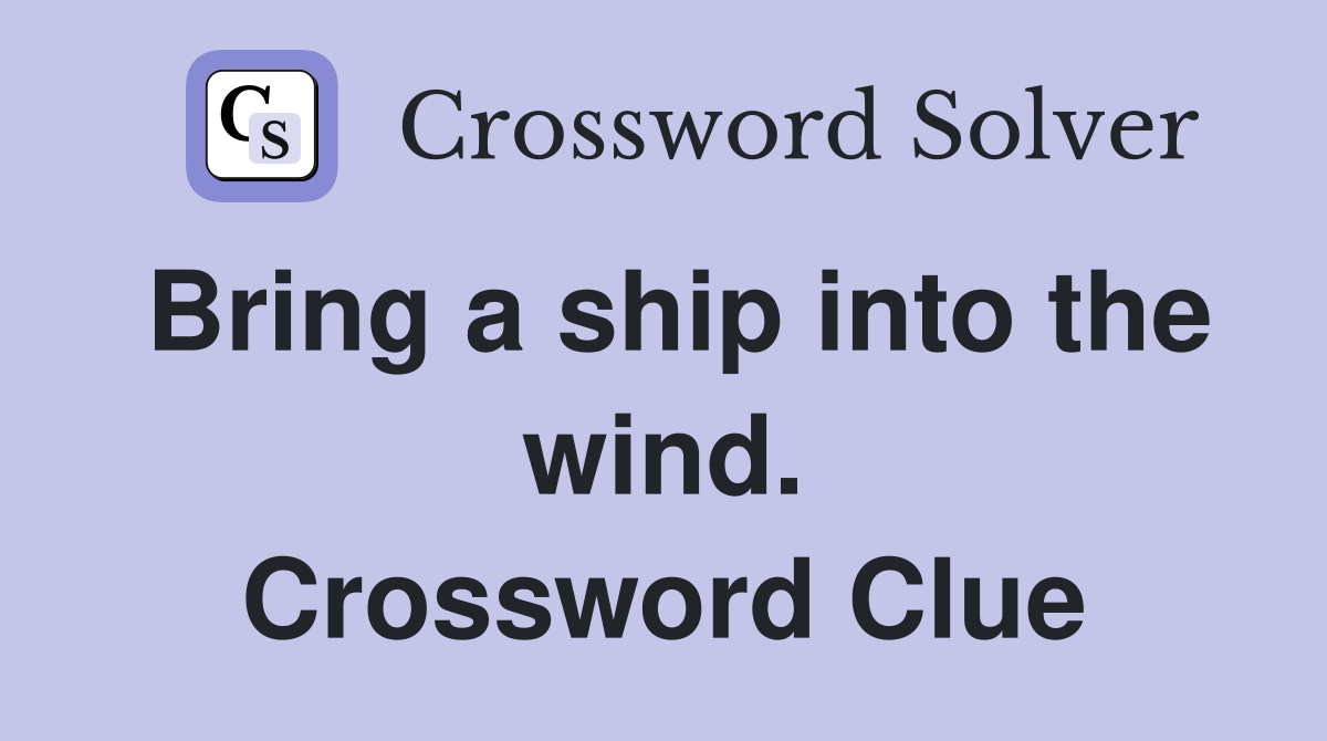 Bring a ship into the wind. Crossword Clue