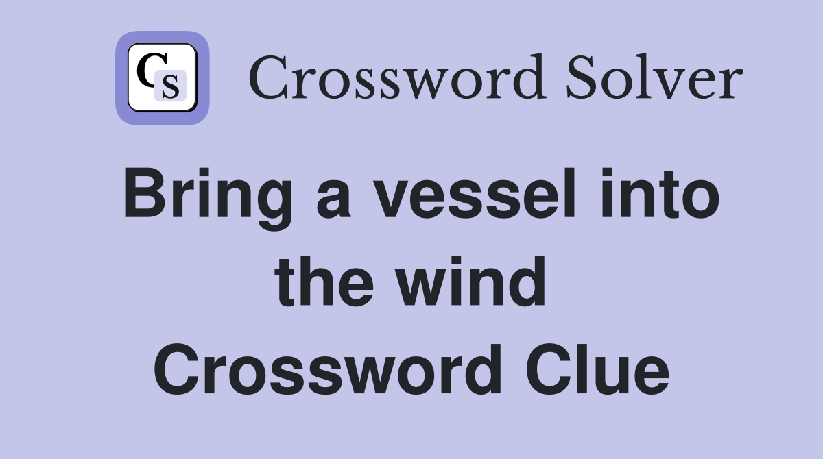 Bring a vessel into the wind Crossword Clue