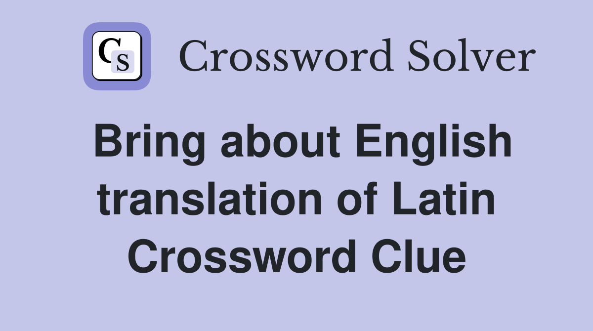 Bring about English translation of Latin Crossword Clue