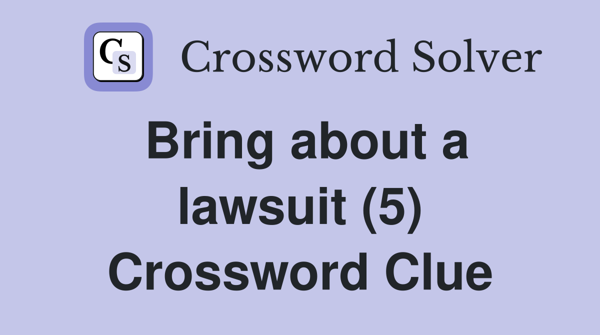 Bring about a lawsuit (5) Crossword Clue