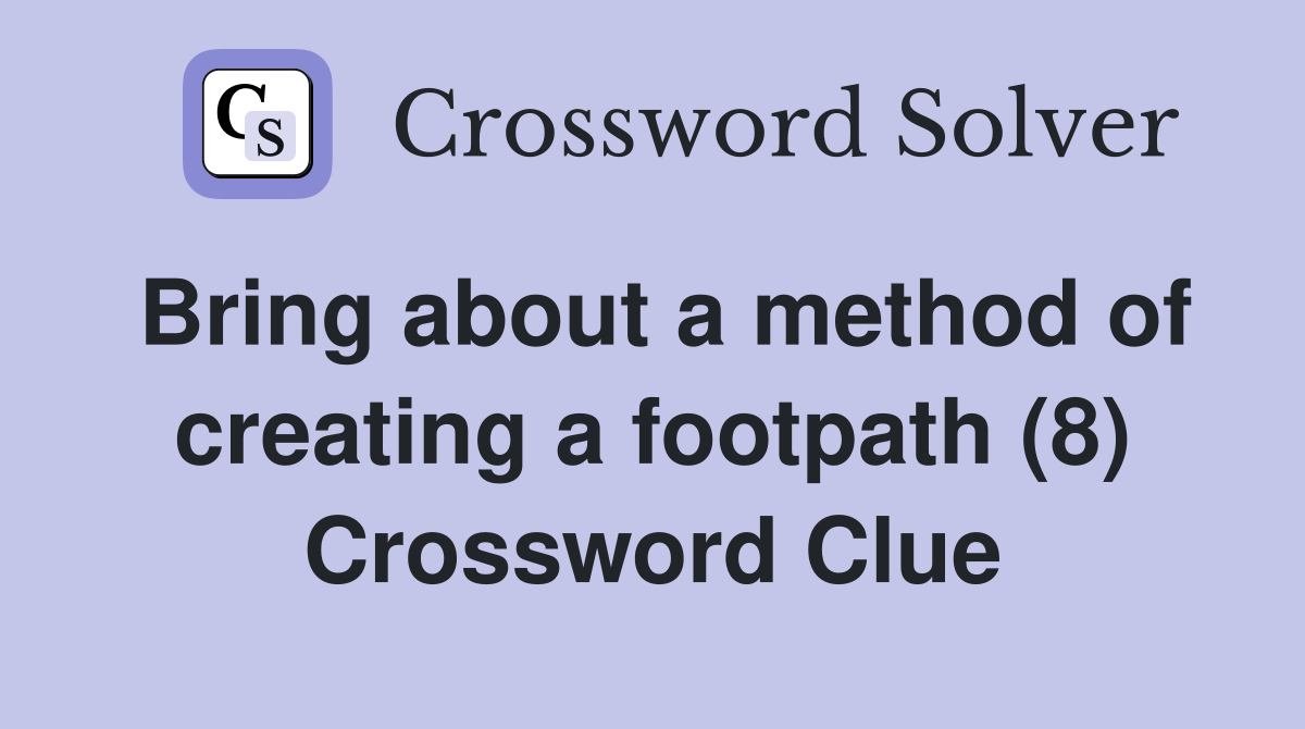 Bring about a method of creating a footpath (8) Crossword Clue