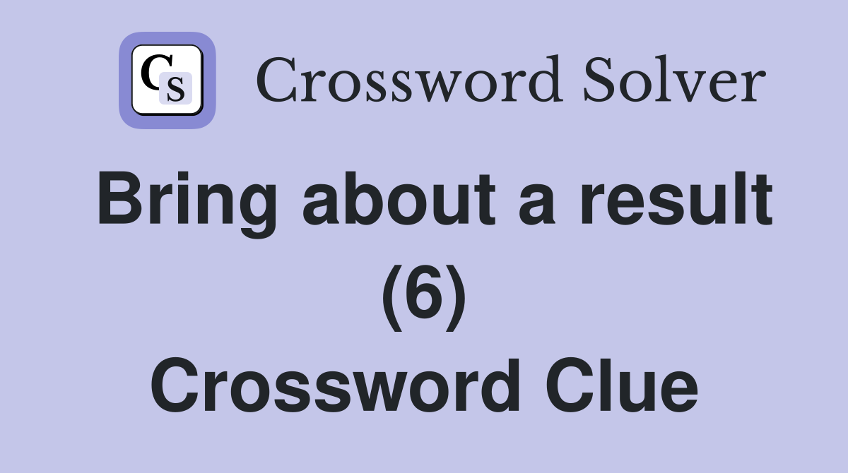 Bring about a result (6) Crossword Clue