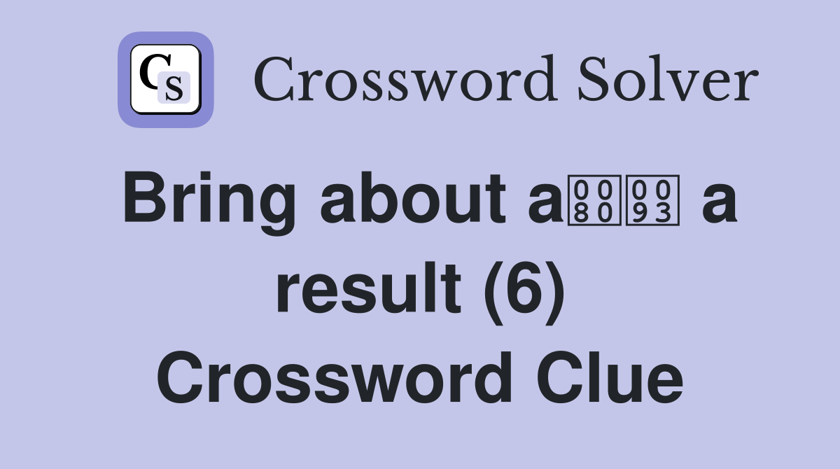 Bring about a a result (6) Crossword Clue
