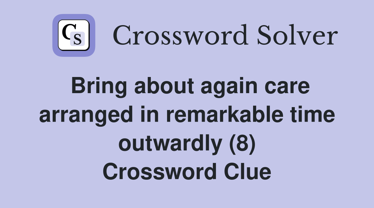 Bring about again care arranged in remarkable time outwardly (8) Crossword Clue