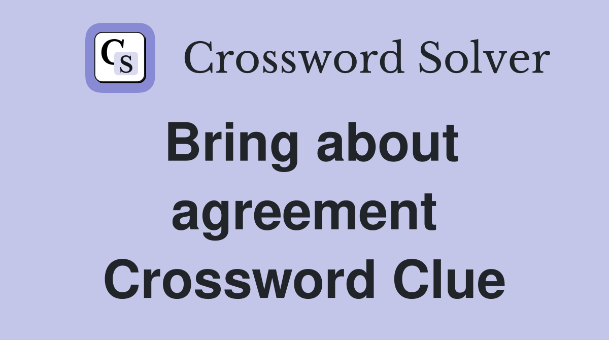 Bring about agreement Crossword Clue