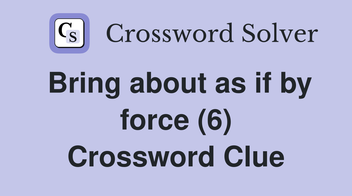 Bring about as if by force (6) Crossword Clue