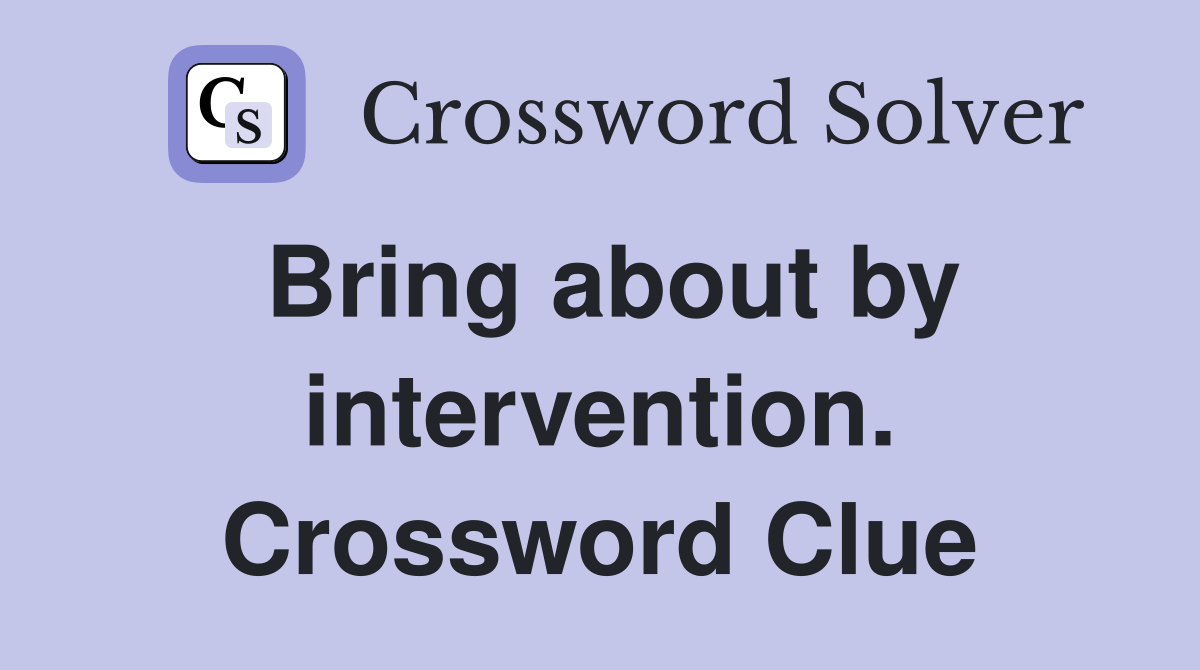 Bring about by intervention. Crossword Clue