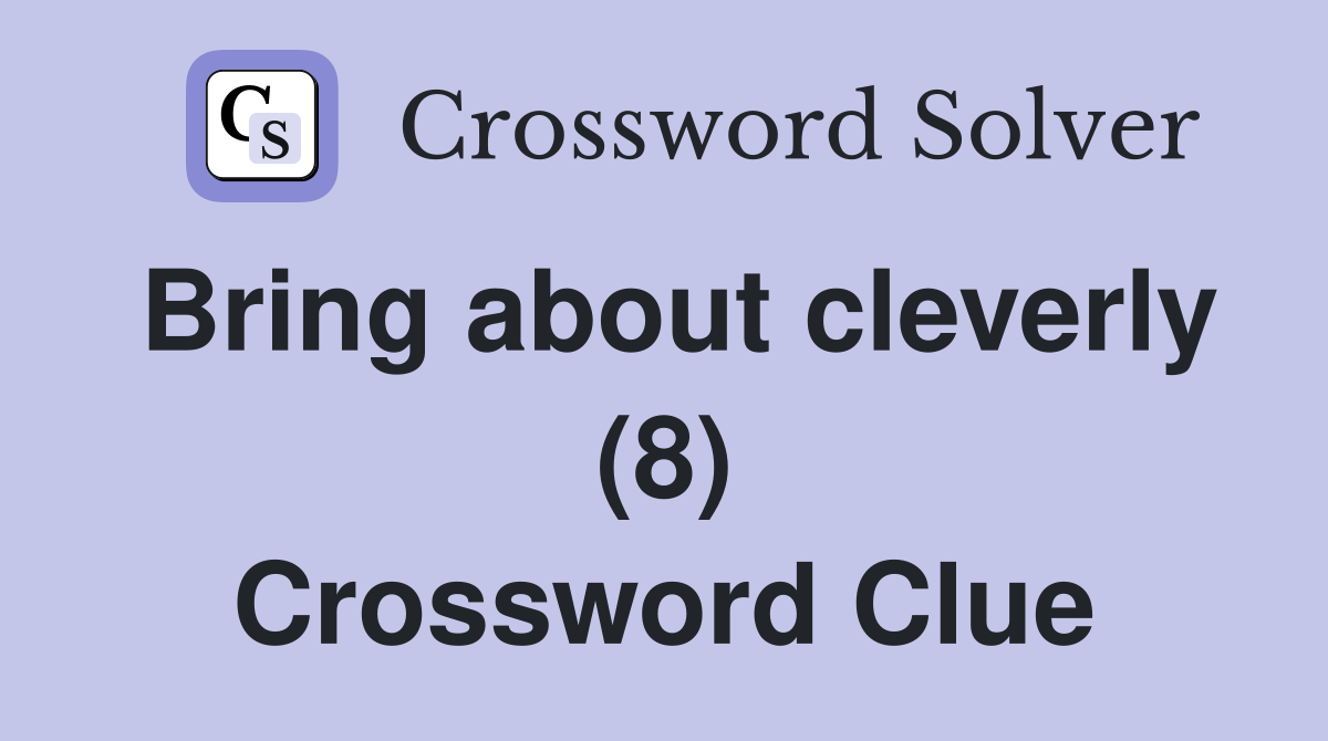Bring about cleverly (8) Crossword Clue