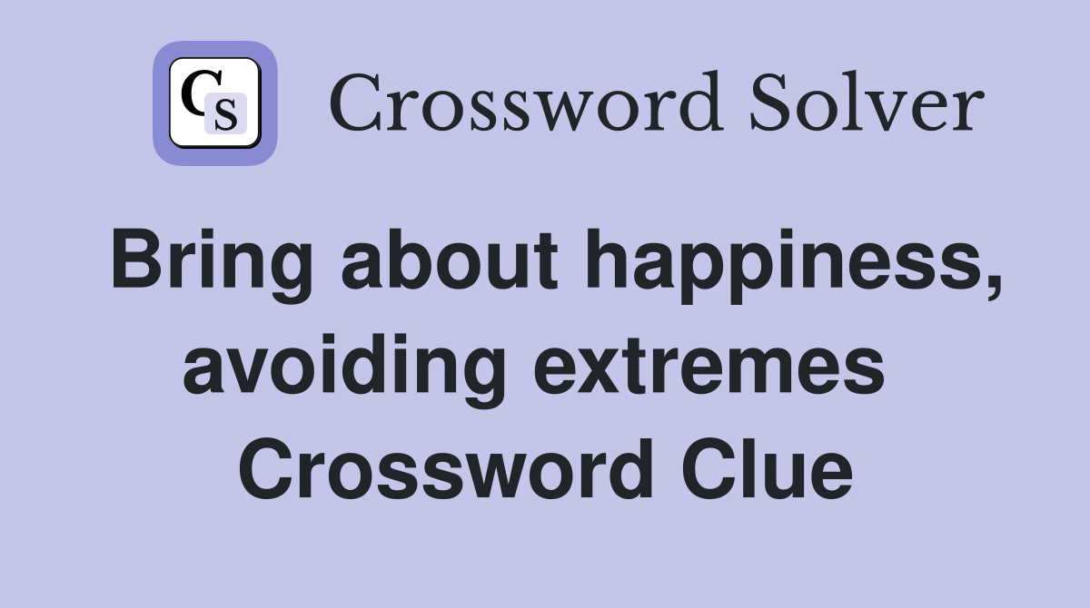 Bring about happiness, avoiding extremes  Crossword Clue