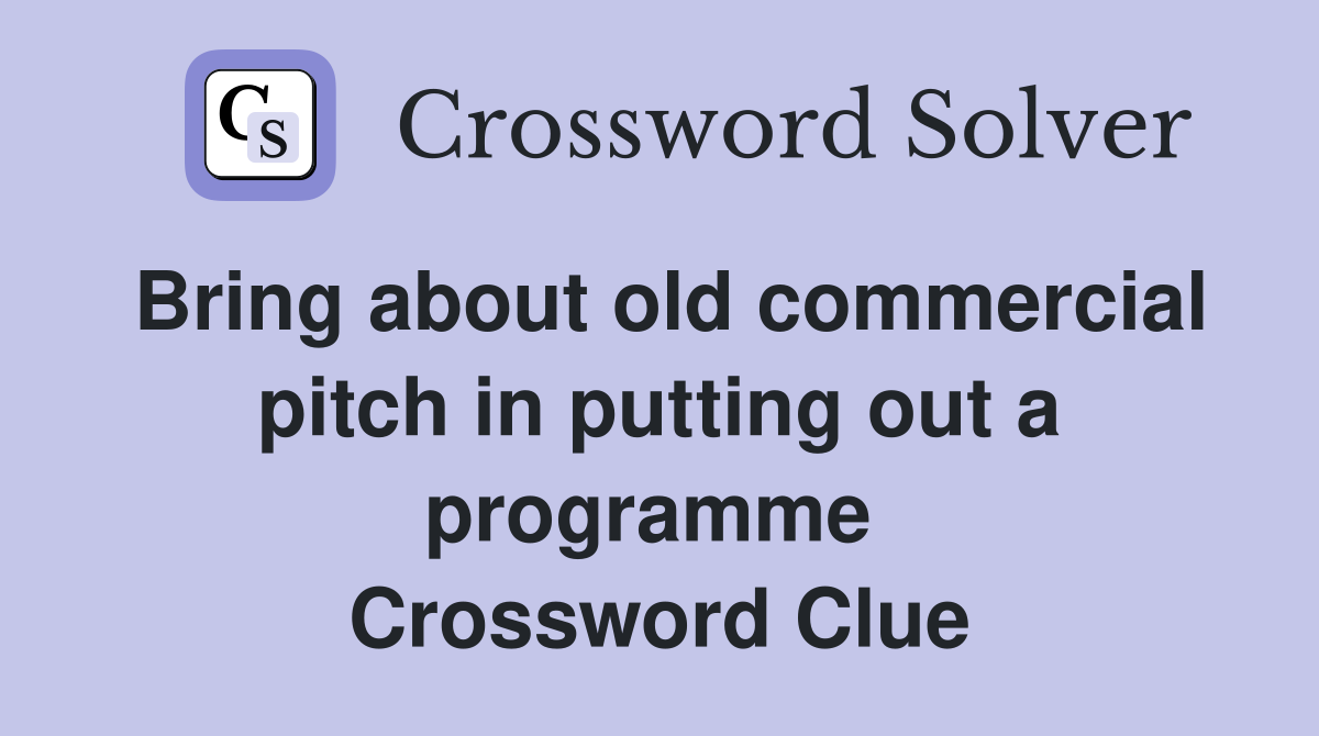 Bring about old commercial pitch in putting out a programme  Crossword Clue