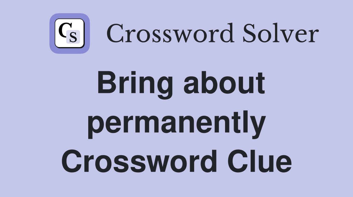 Bring about permanently Crossword Clue