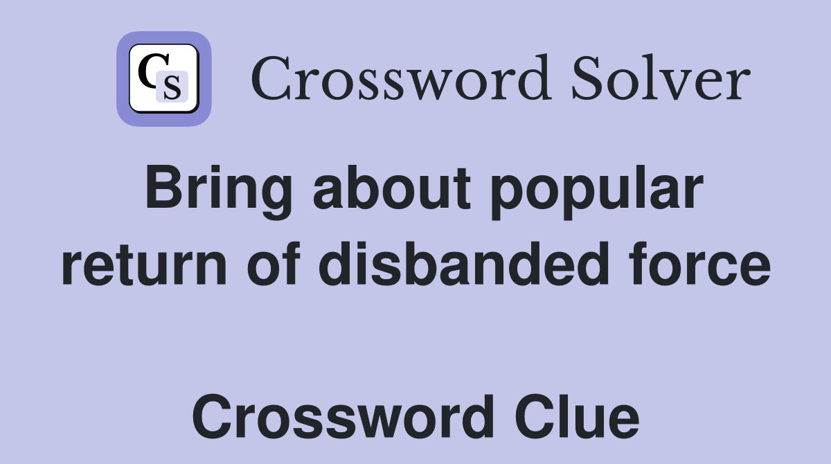 Bring about popular return of disbanded force  Crossword Clue