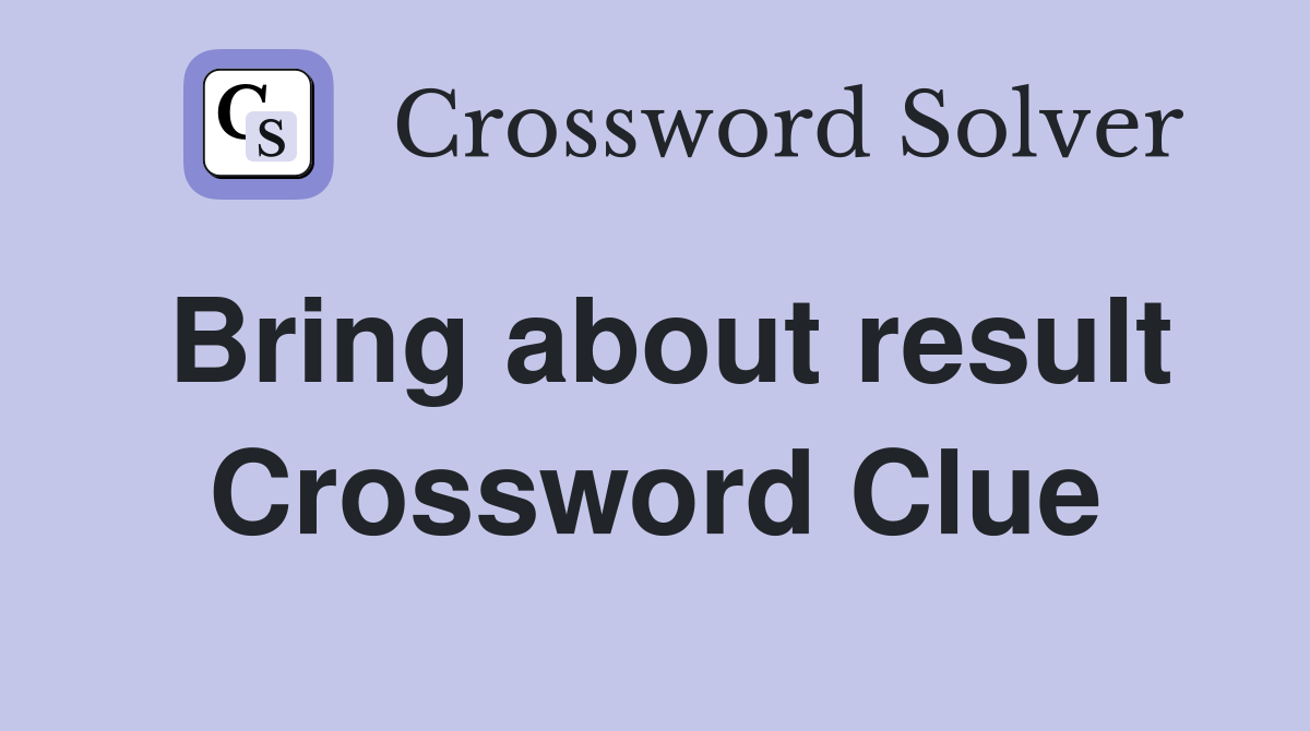 Bring about result Crossword Clue