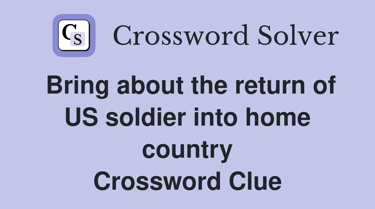Bring about the return of US soldier into home country Crossword Clue